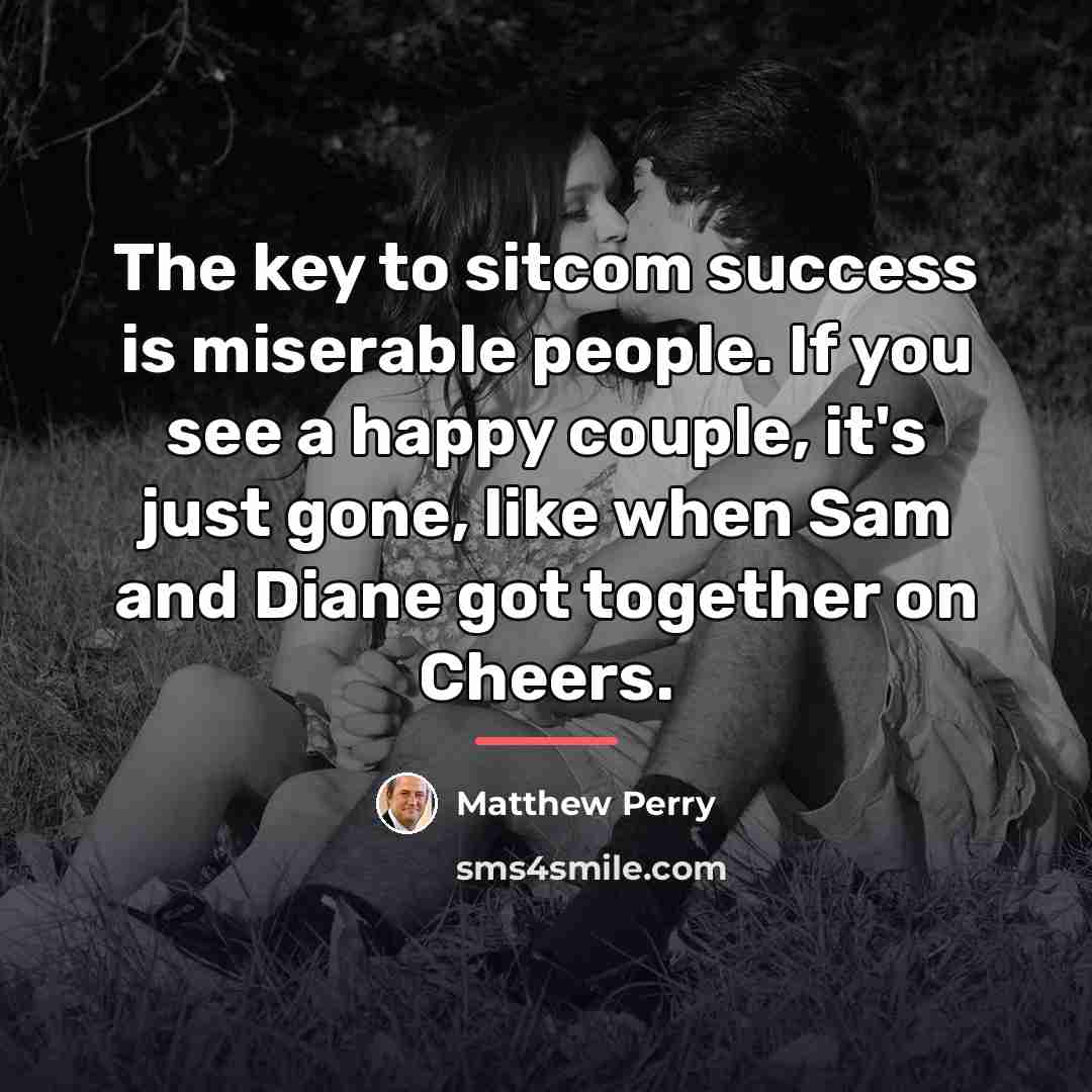 “The key to sitcom success is miserable people. If you…” quote by Matthew Perry