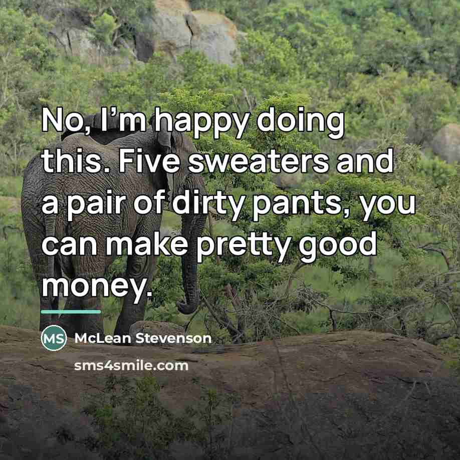 “No, I'm happy doing this. Five sweaters and a pair…” quote by McLean Stevenson