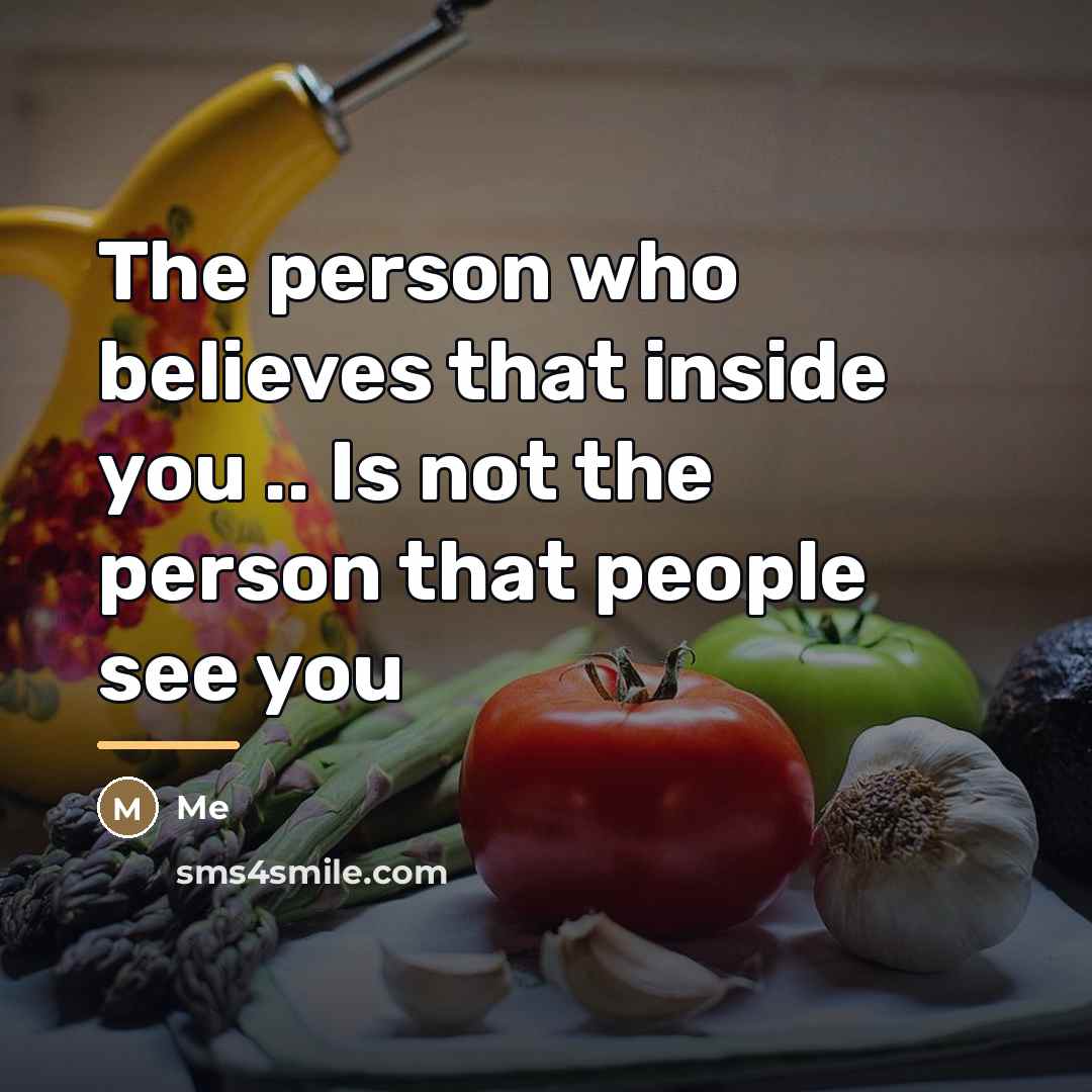 “The person who believes that inside you .. Is not…” quote by Me