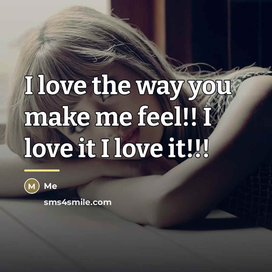 “I love the way you make me feel!! I love…” quote by Me