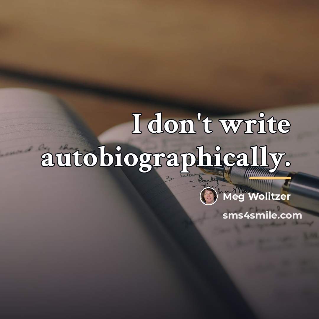 “I don't write autobiographically.…” quote by Meg Wolitzer