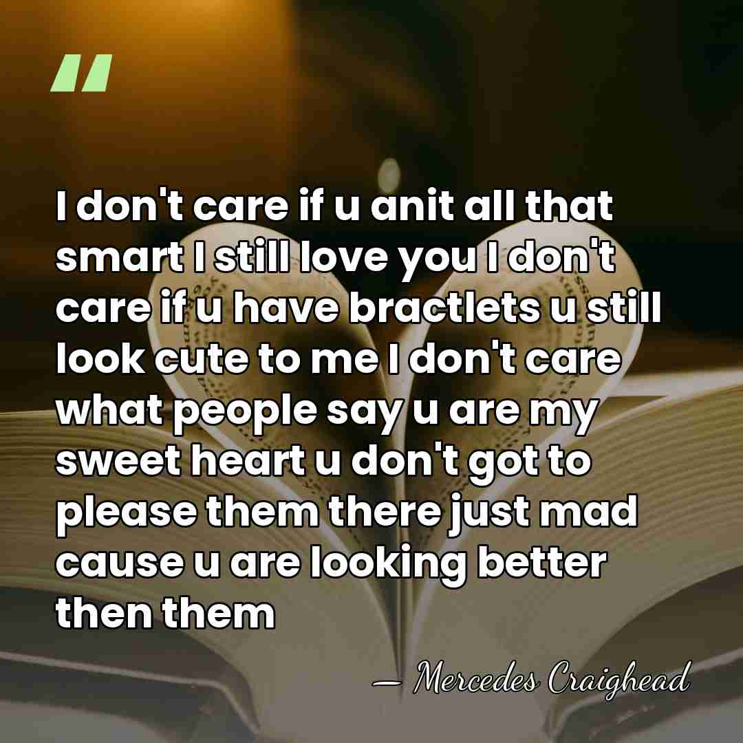 I don't care if u anit all that smart I still love&hellip; - Mercedes Craighead
