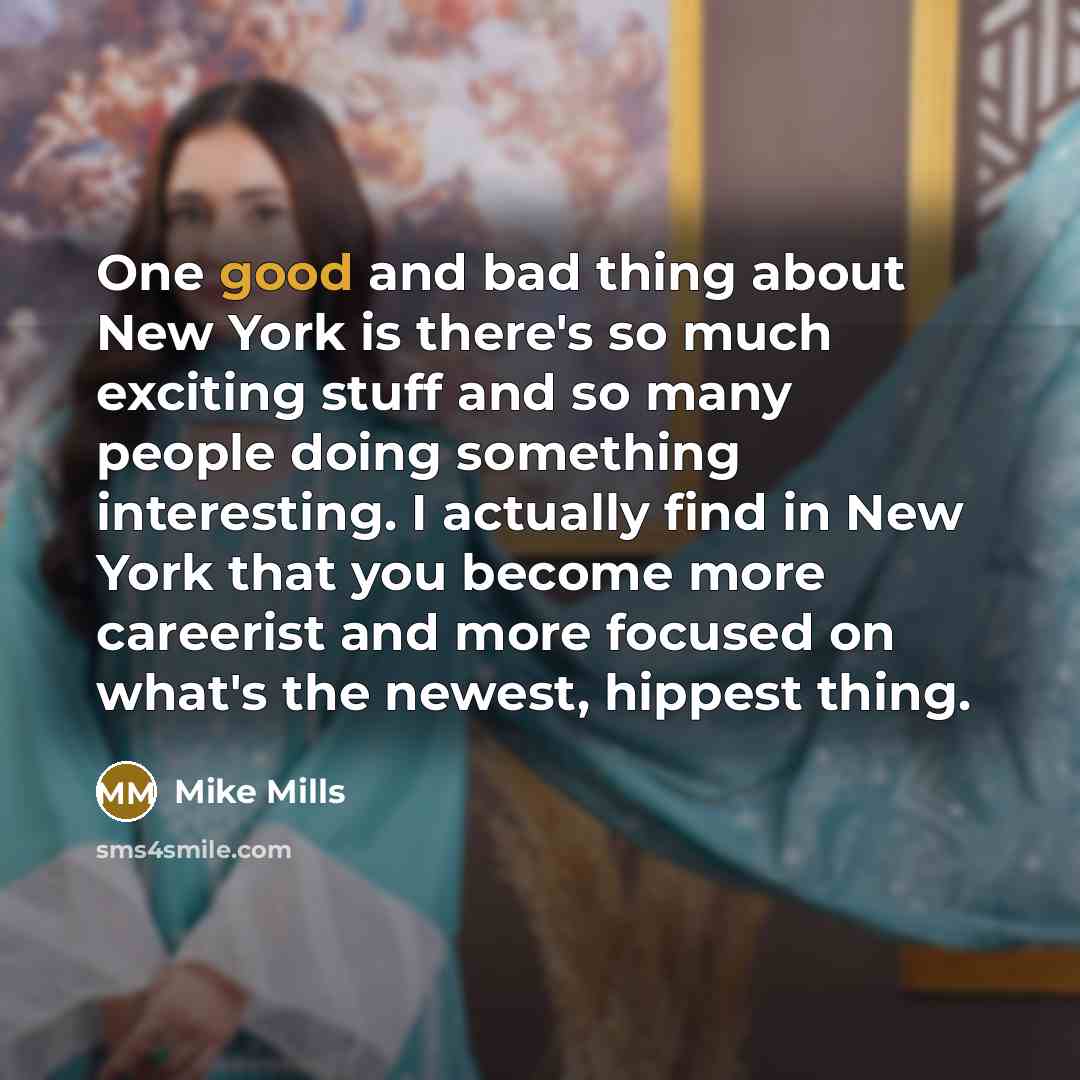 “One good and bad thing about New York is there's…” quote by Mike Mills