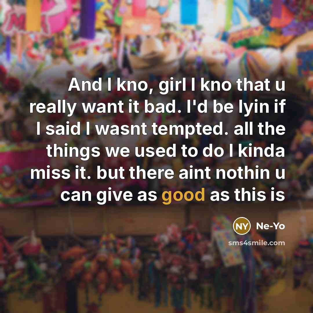 “And I kno, girl I kno that u really want…” quote by Ne-yo