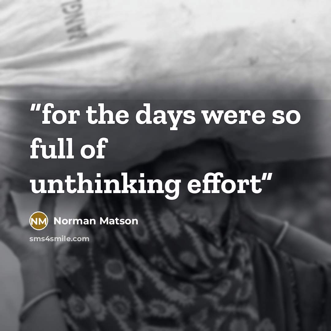 “for the days were so full of unthinking effort” quote by Norman Matson