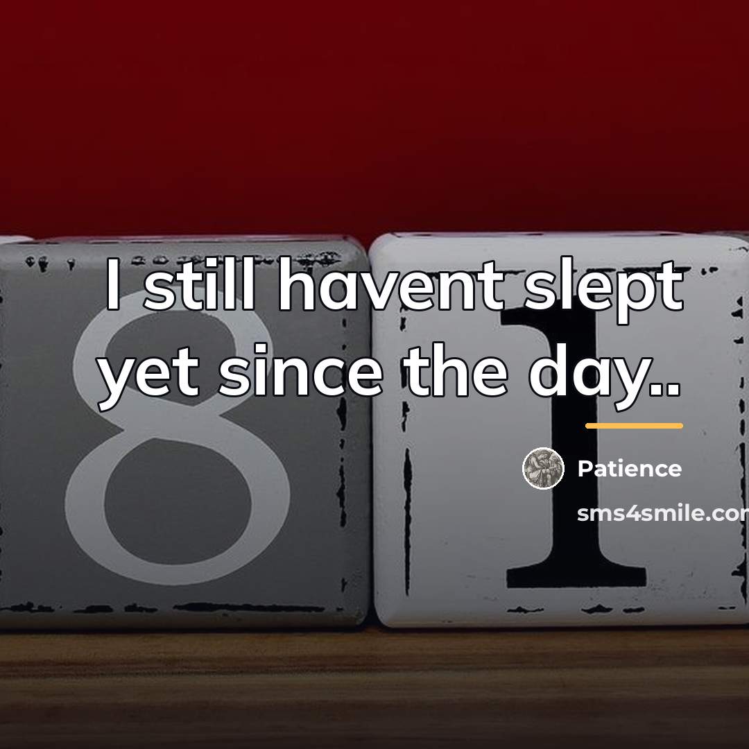 “I still havent slept yet since the day..…” quote by Patience