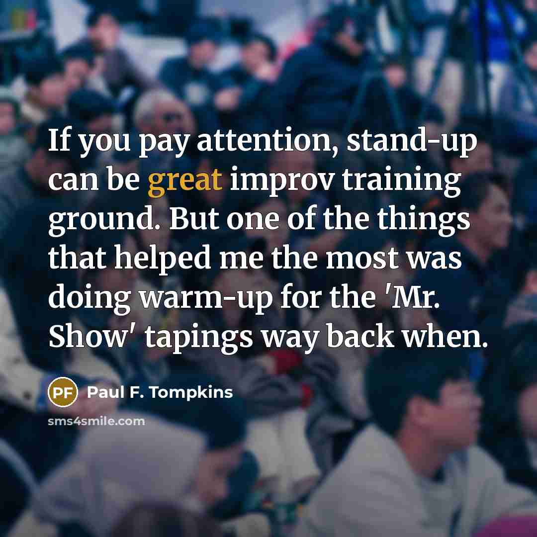 “If you pay attention, stand-up can be great improv training…” quote by Paul F. Tompkins