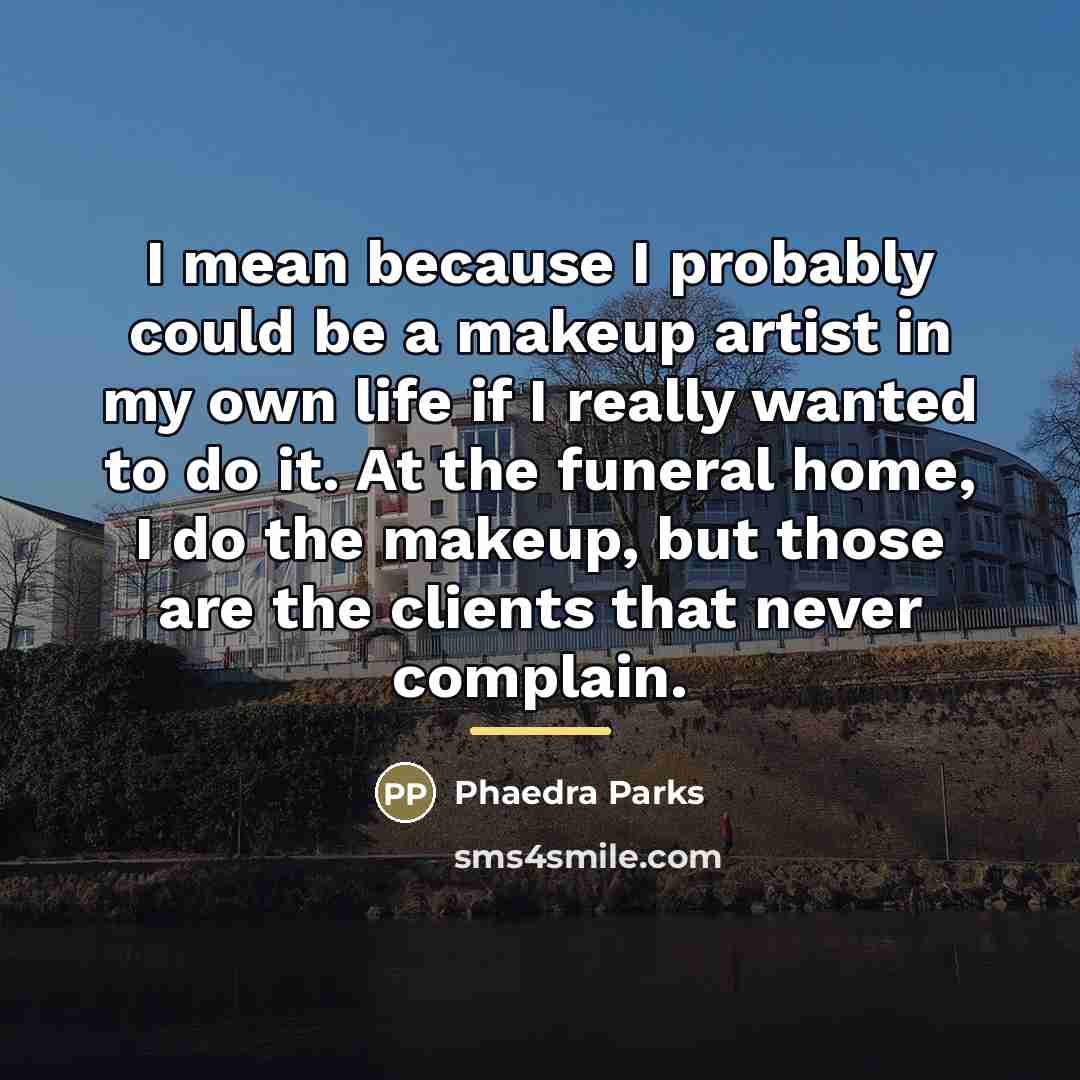 “I mean because I probably could be a makeup artist…” quote by Phaedra Parks