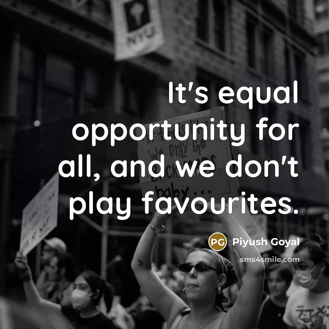“It's equal opportunity for all, and we don't play favourites.…” quote by Piyush Goyal