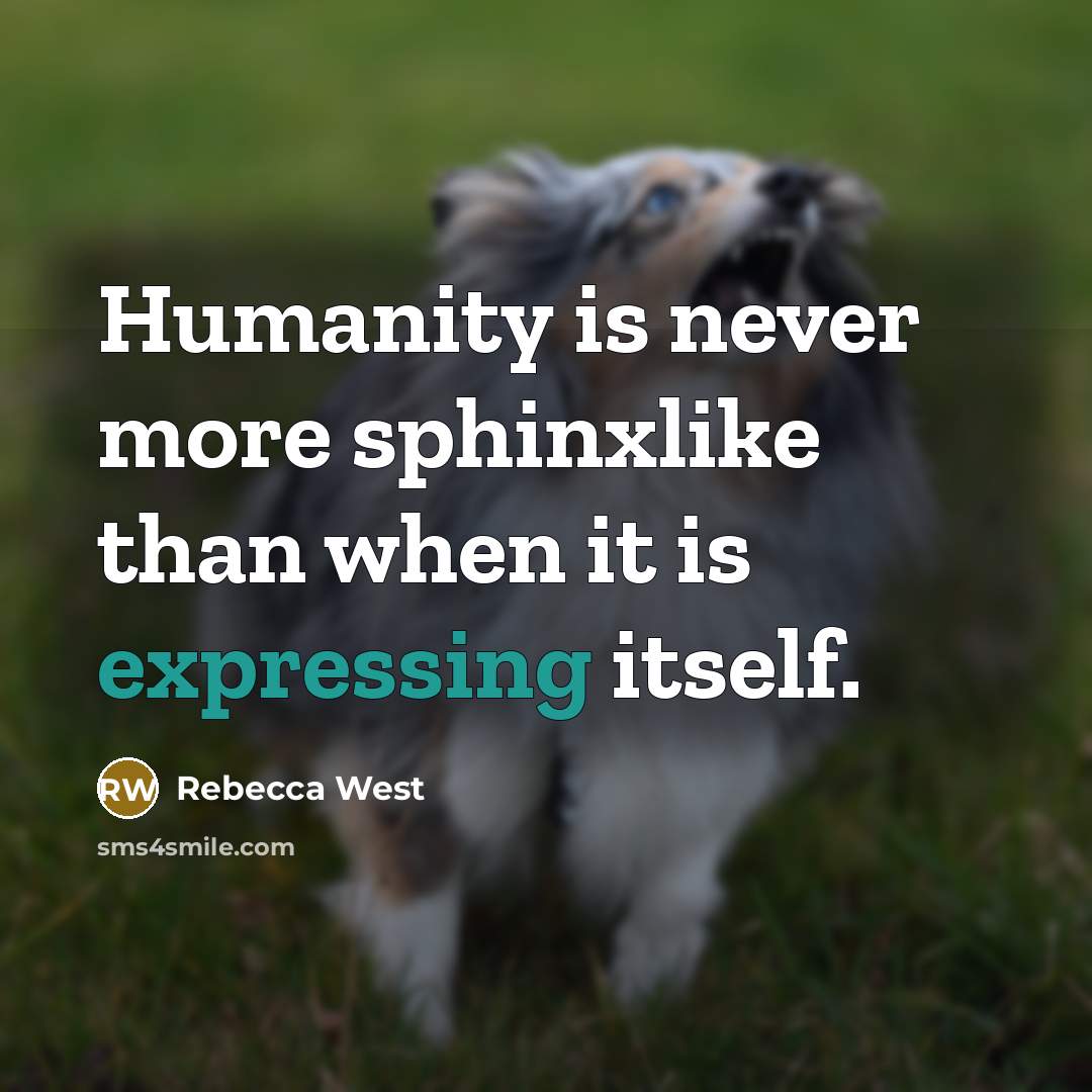 “Humanity is never more sphinxlike than when it is expressing itself.” quote by Rebecca West