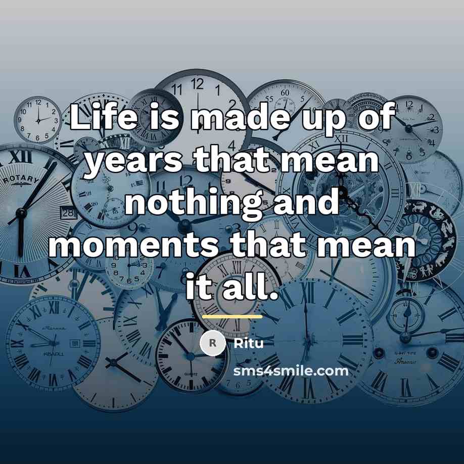 “Life is made up of years that mean nothing and…” quote by Ritu