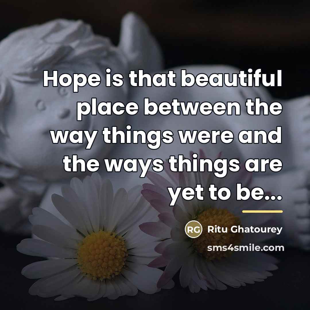 “Hope is that beautiful place between the way things were…” quote by Ritu Ghatourey