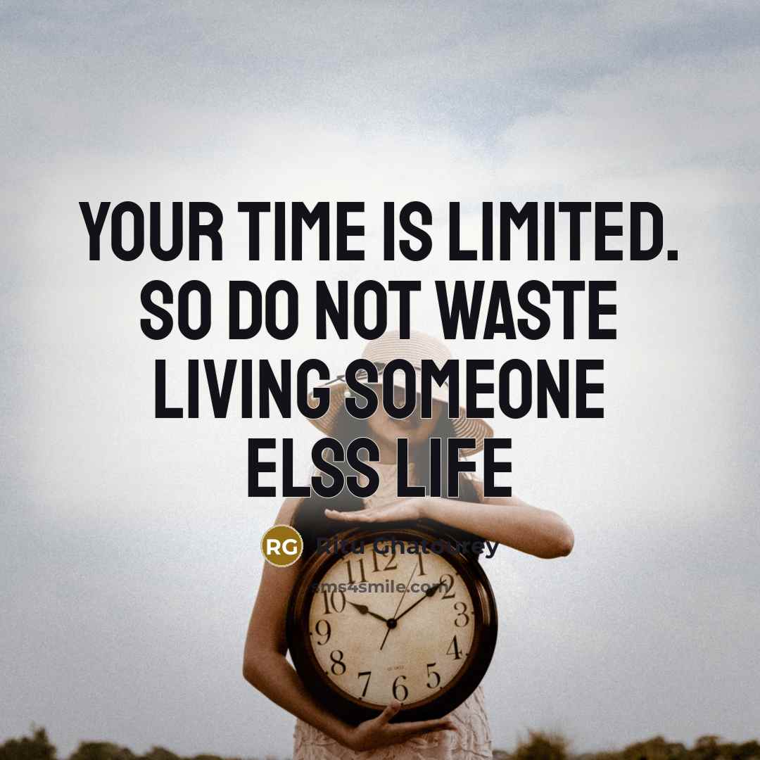 “Your time is limited. So do not waste living someone…” quote by Ritu Ghatourey