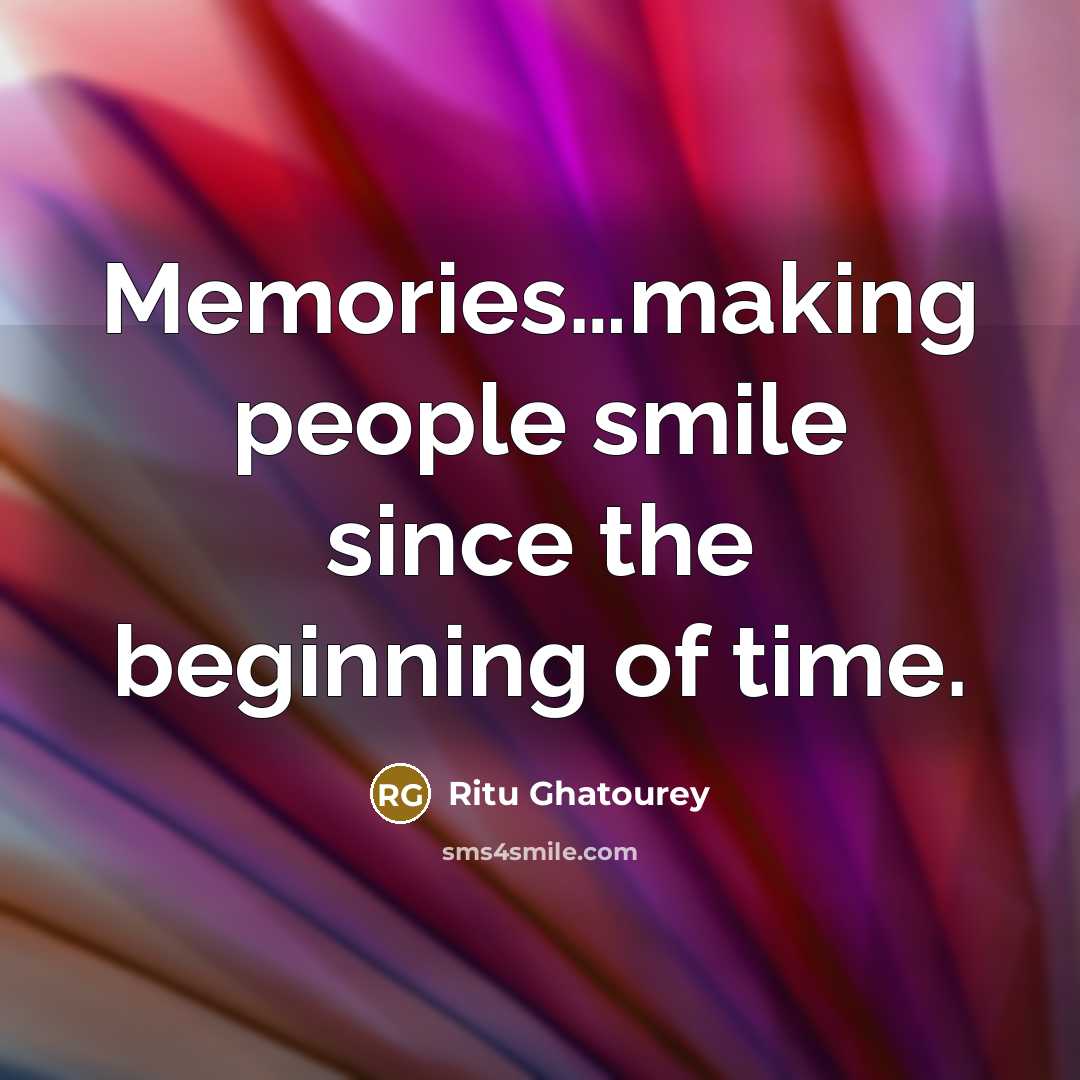 “Memories.....making people smile since the beginning of time.…” quote by Ritu Ghatourey