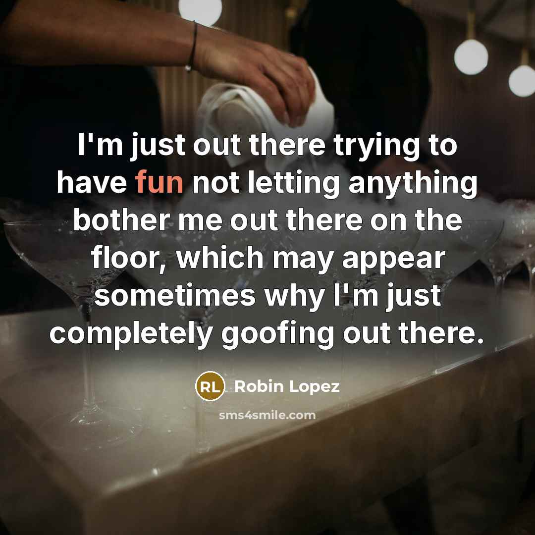 “I'm just out there trying to have fun not letting…” quote by Robin Lopez