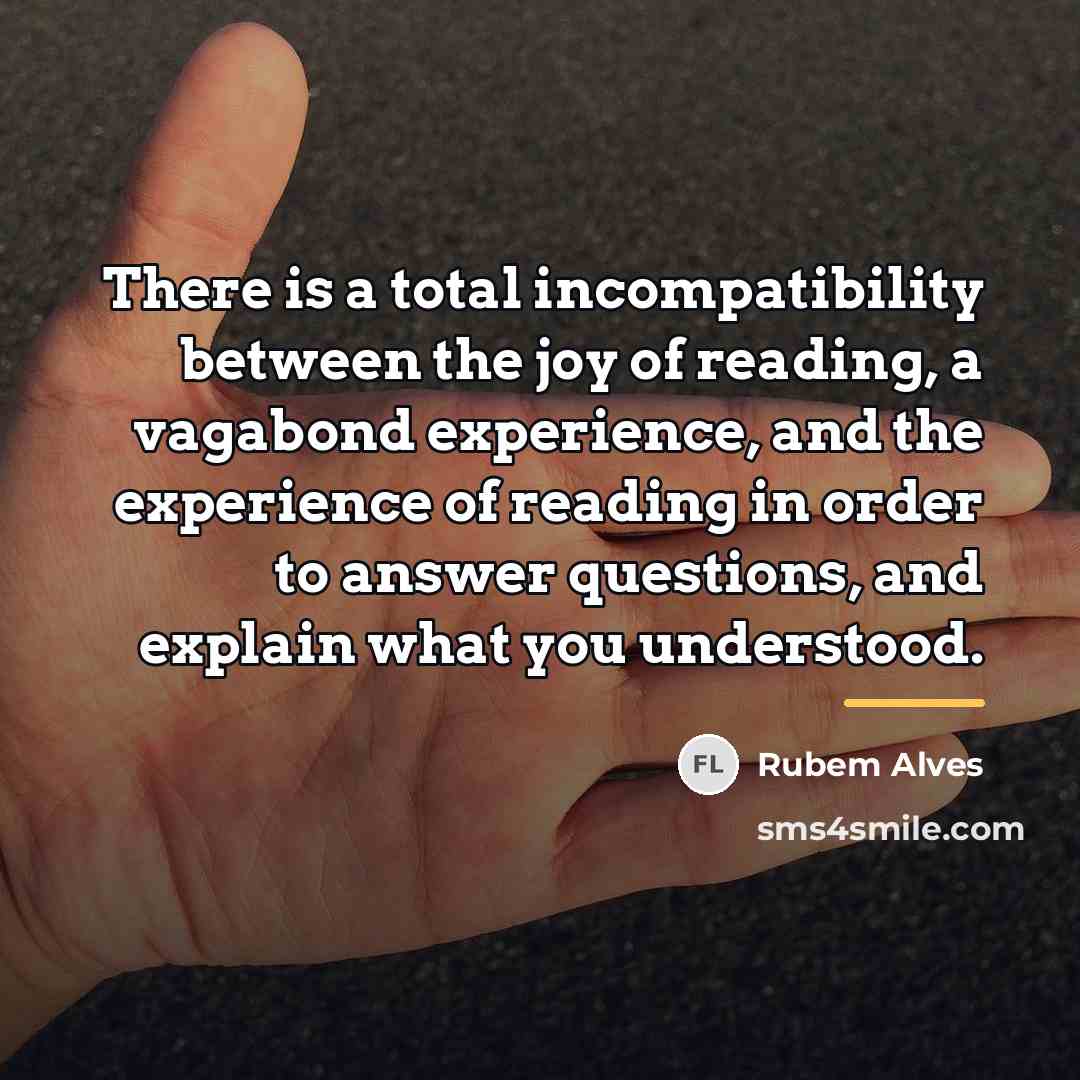 “There is a total incompatibility between the joy of reading,…” quote by Rubem Alves