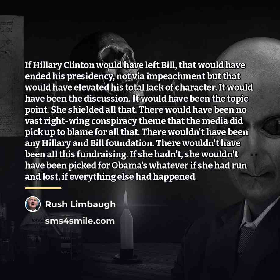 “If Hillary Clinton would have left Bill, that would have…” quote by Rush Limbaugh