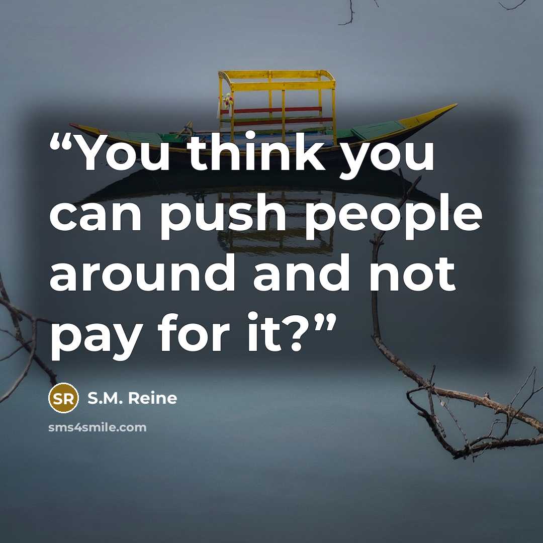 “You think you can push people around and not pay for it?” quote by S.M. Reine