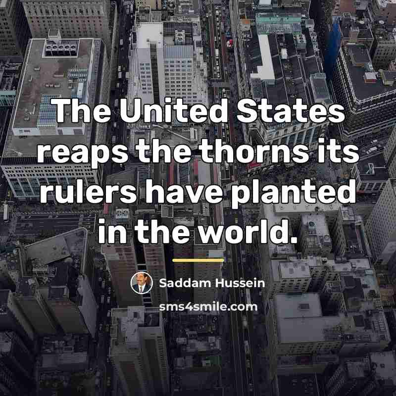 “The United States reaps the thorns its rulers have planted…” quote by Saddam Hussein