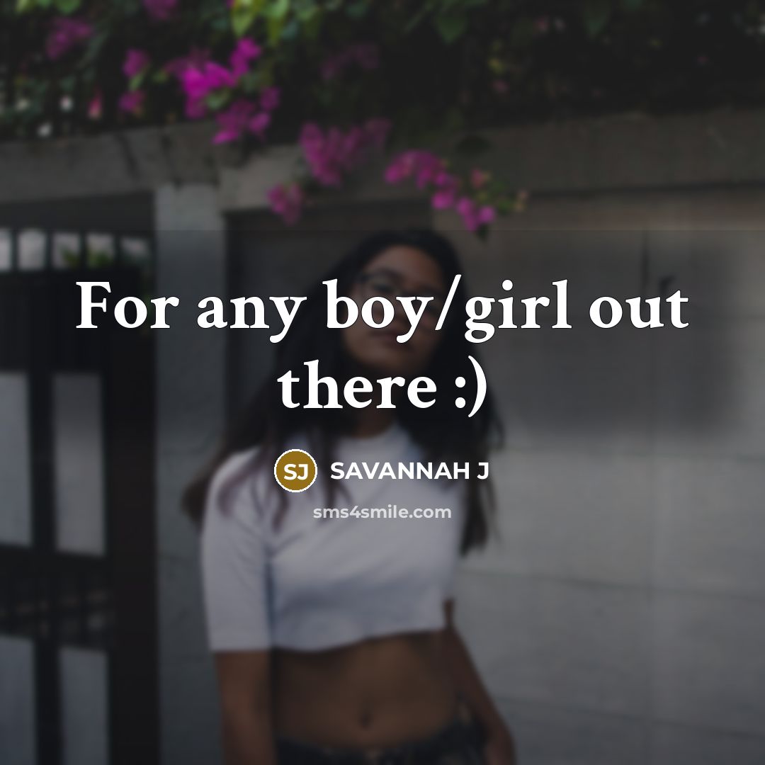 “For any boy/girl out there :)” quote by Savannah J