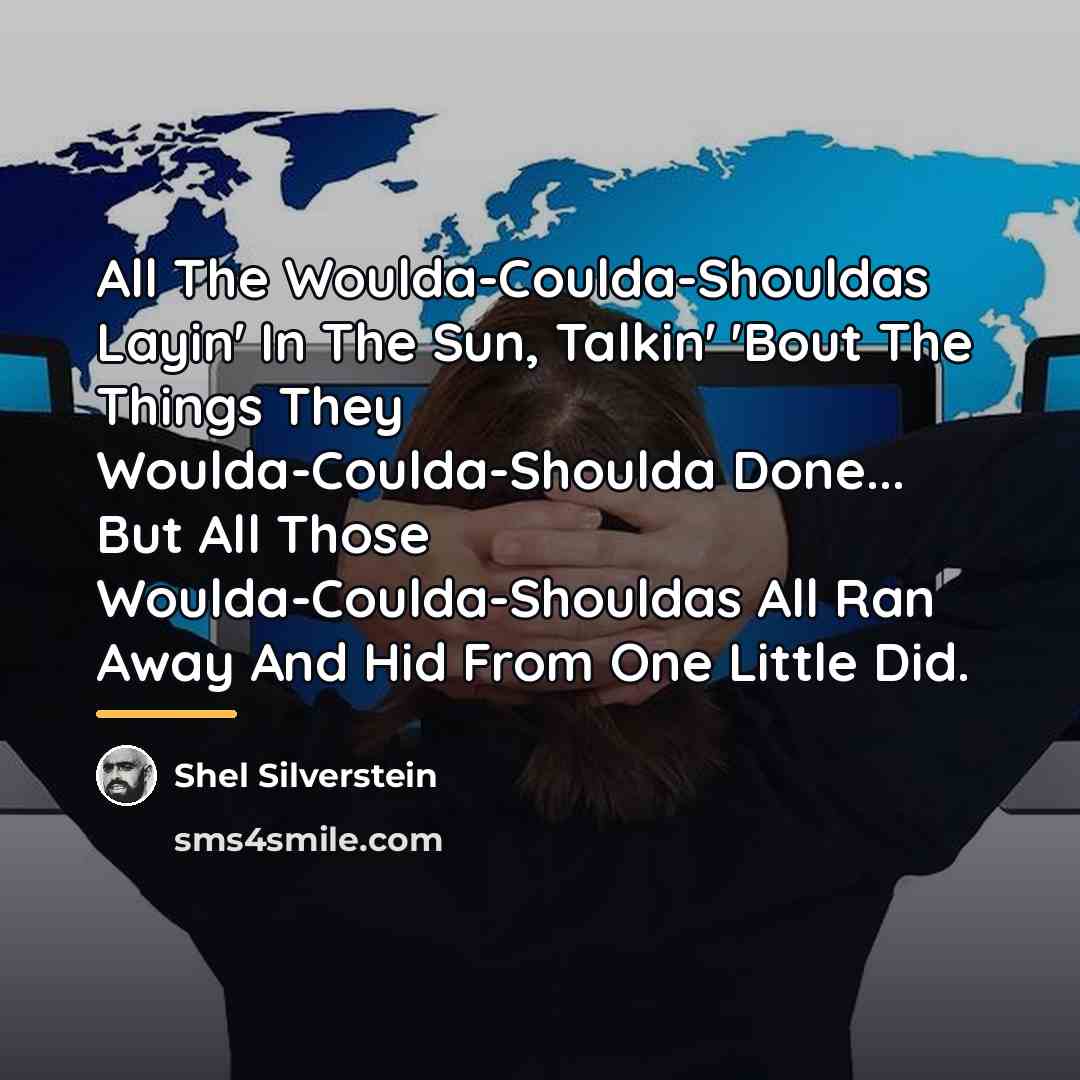 “All The Woulda-Coulda-Shouldas Layin' In The Sun, Talkin' 'Bout The…” quote by Shel Silverstein