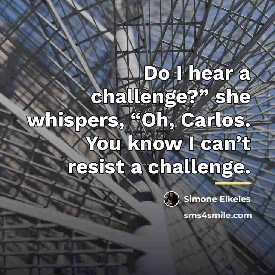 “Do I hear a challenge?” she whispers, “Oh, Carlos. You…” quote by Simone Elkeles