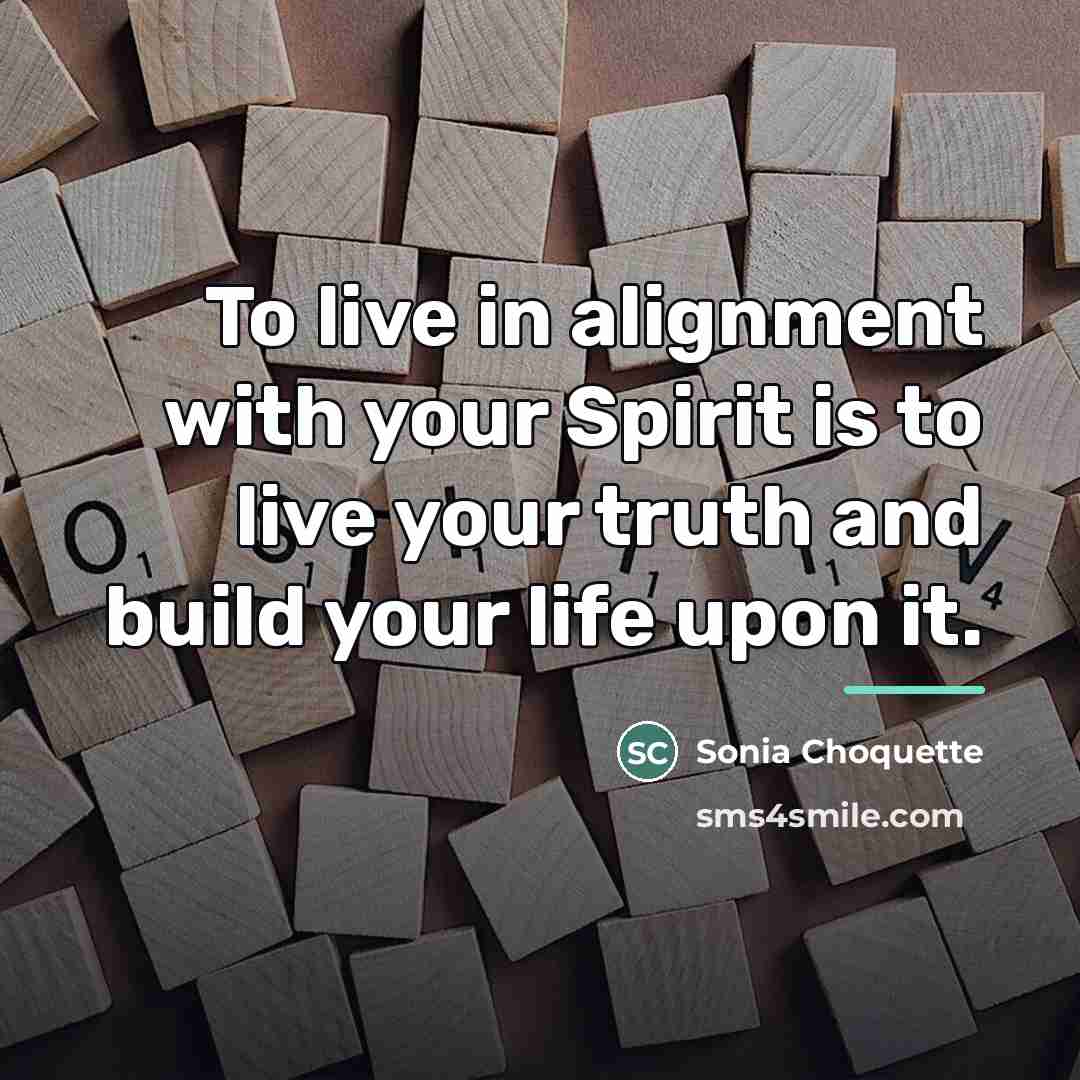 “To live in alignment with your Spirit is to live…” quote by Sonia Choquette