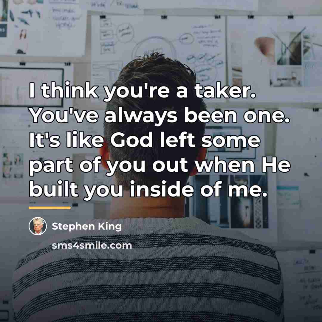 “I think you're a taker. You've always been one. It's…” quote by Stephen King