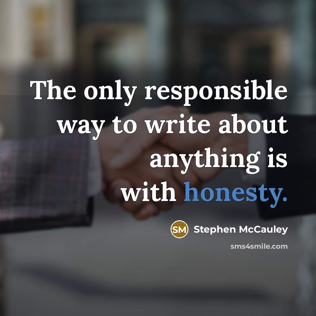 “The only responsible way to write about anything is with…” quote by Stephen McCauley
