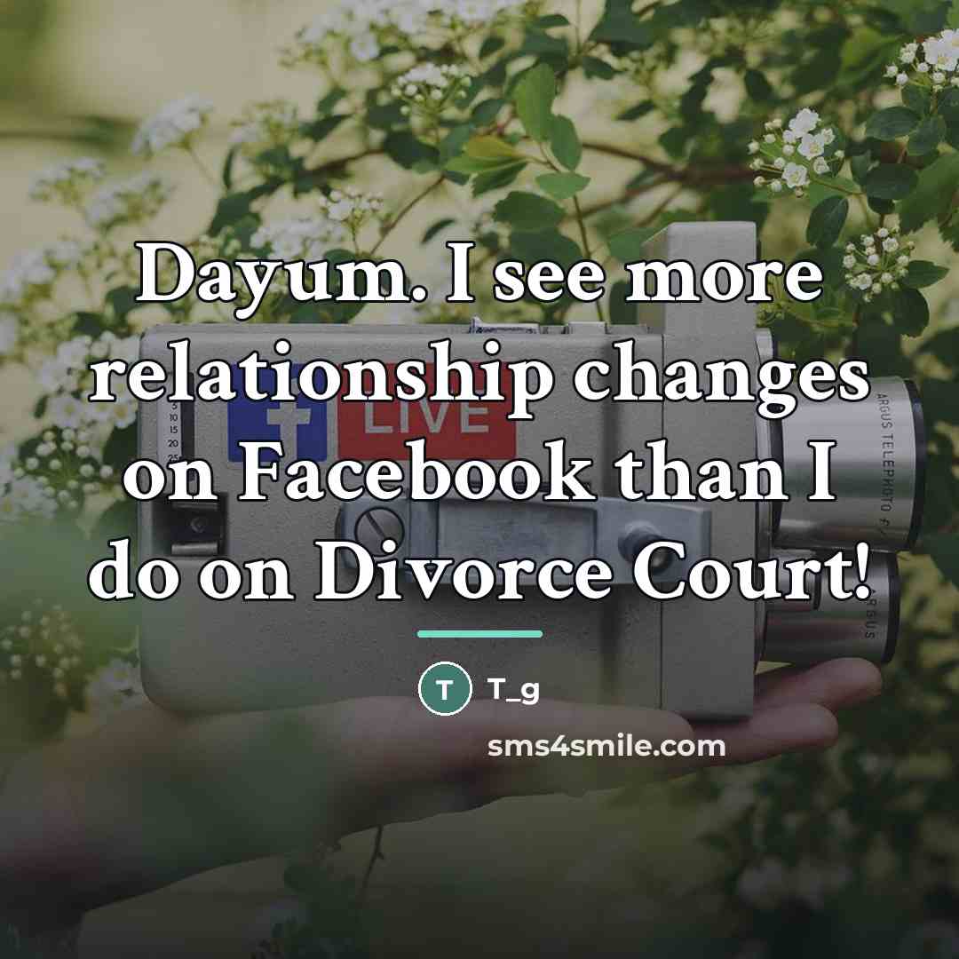 “Dayum. I see more relationship changes on Facebook than I…” quote by Anonymous