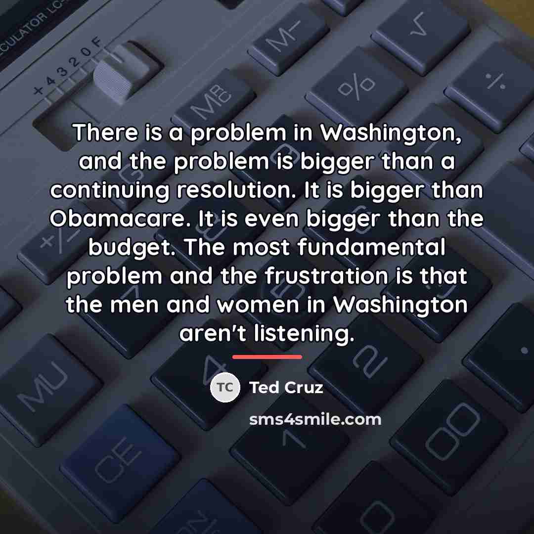 “There is a problem in Washington, and the problem is…” quote by Ted Cruz