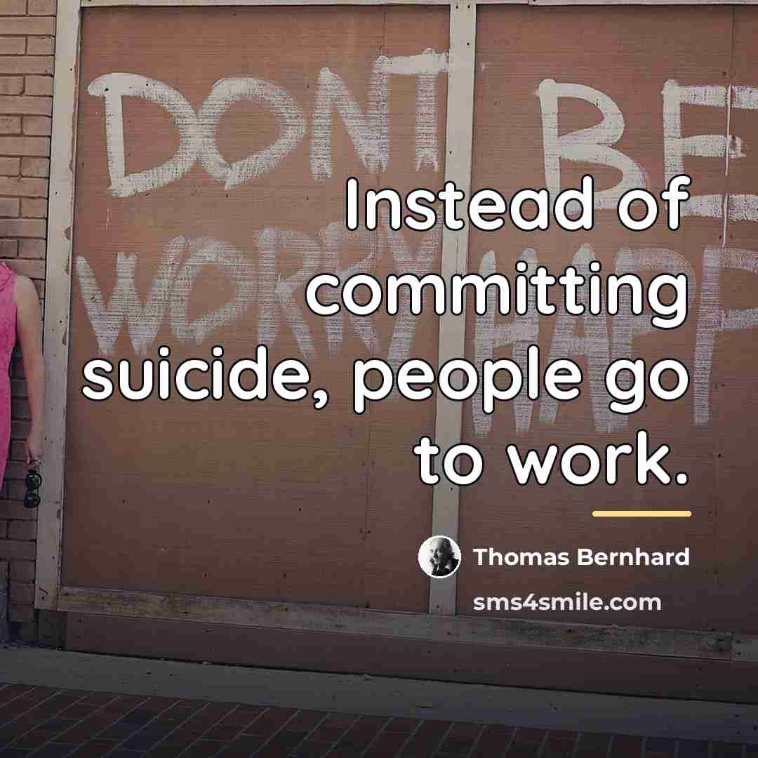 “Instead of committing suicide, people go to work.…” quote by Thomas Bernhard