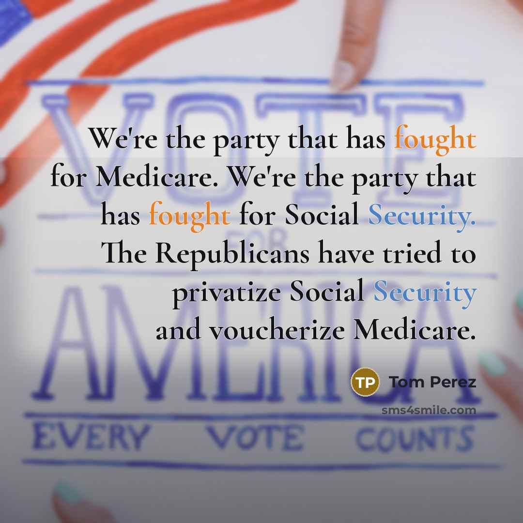 “We're the party that has fought for Medicare. We're the…” quote by Tom Perez