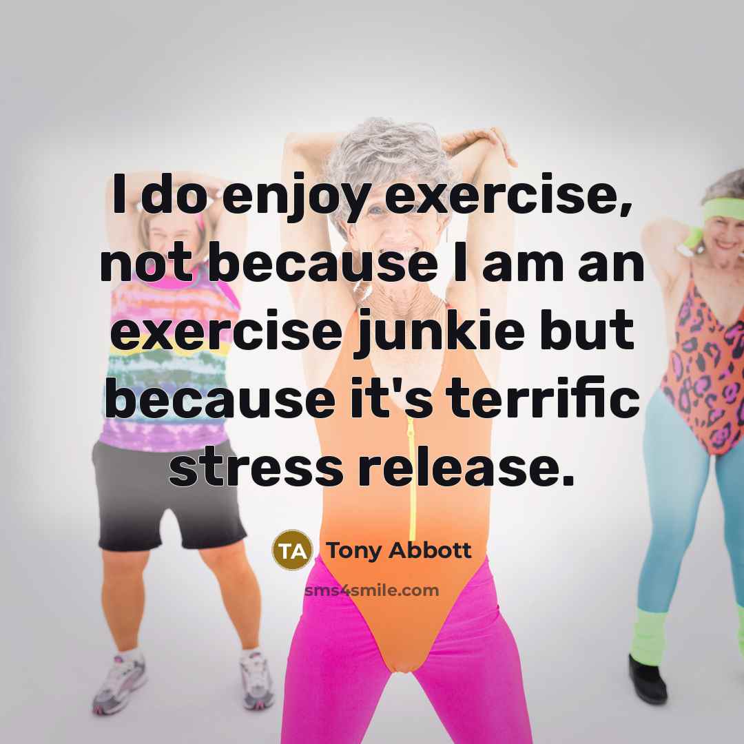 “I do enjoy exercise, not because I am an exercise…” quote by Tony Abbott