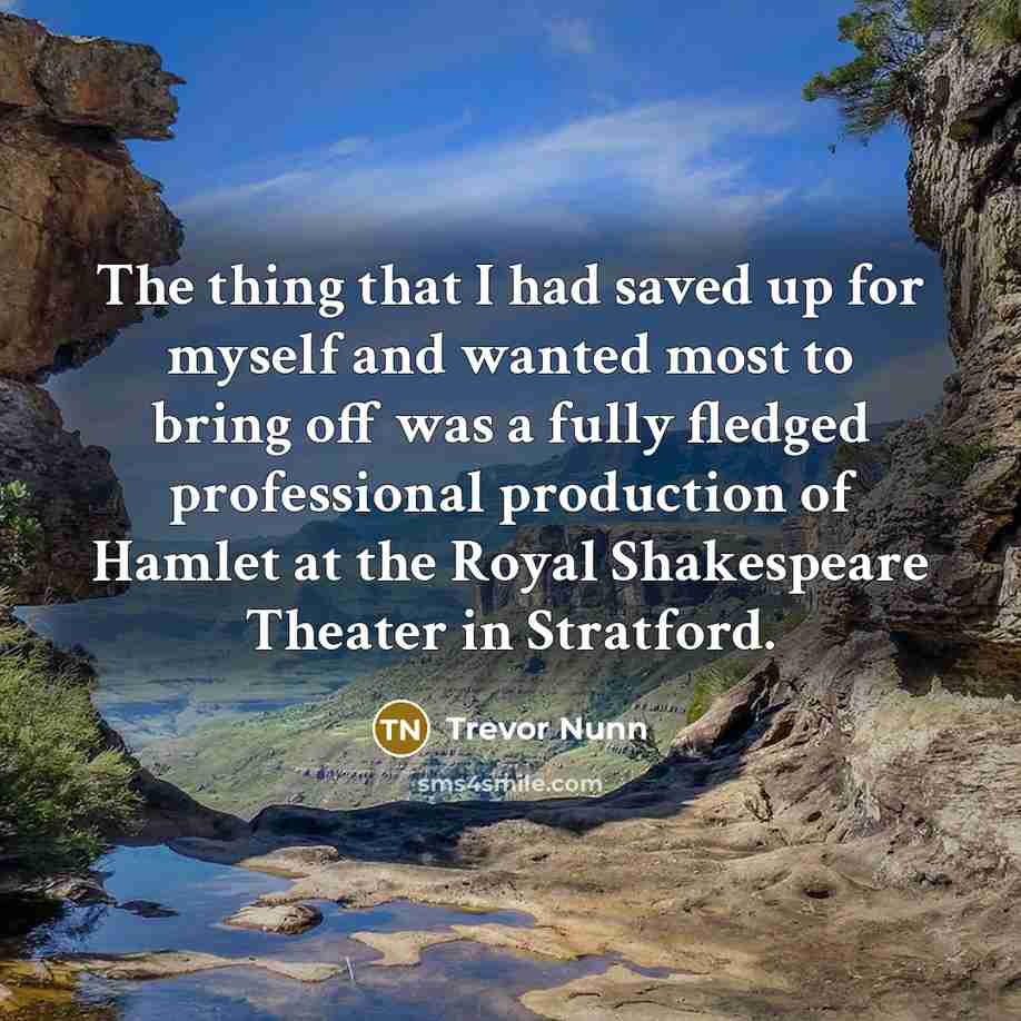 “The thing that I had saved up for myself and…” quote by Trevor Nunn
