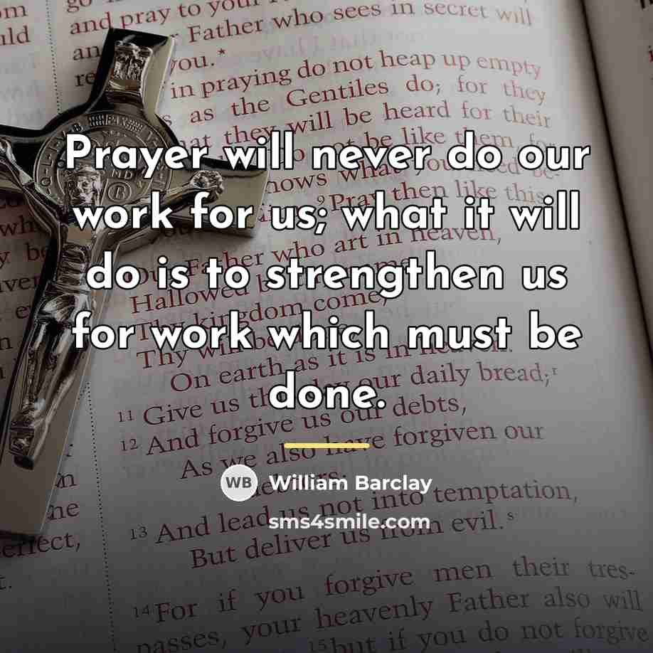 “Prayer will never do our work for us; what it…” quote by William Barclay