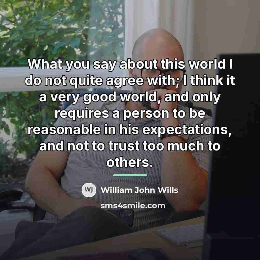“What you say about this world I do not quite…” quote by William John Wills