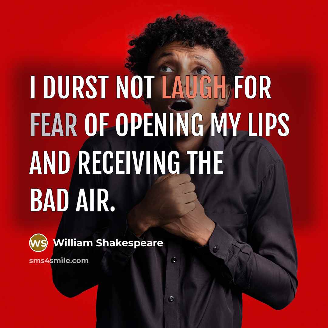 “I durst not laugh for fear of opening my lips…” quote by William Shakespeare