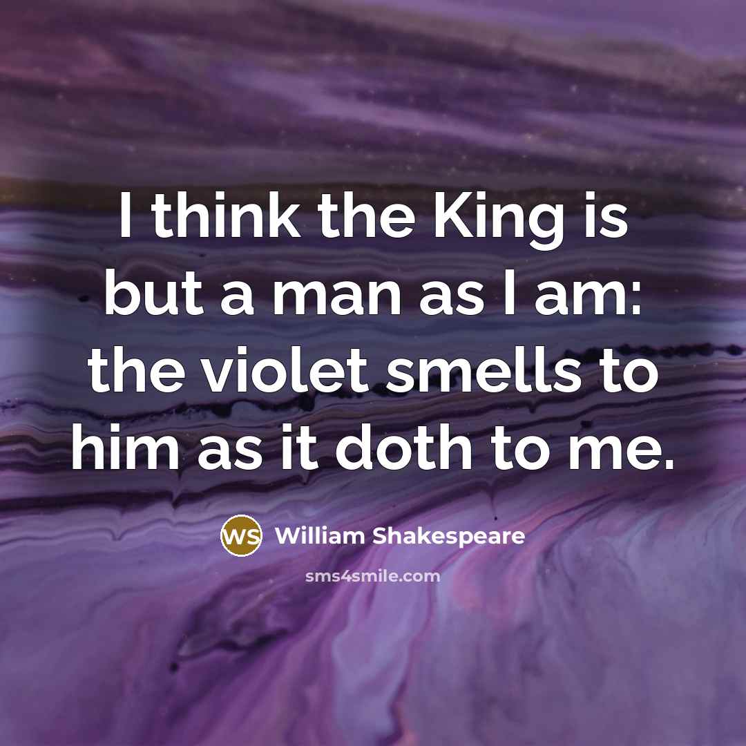 “I think the King is but a man as I…” quote by William Shakespeare