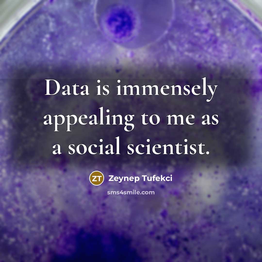 “Data is immensely appealing to me as a social scientist.…” quote by Zeynep Tufekci