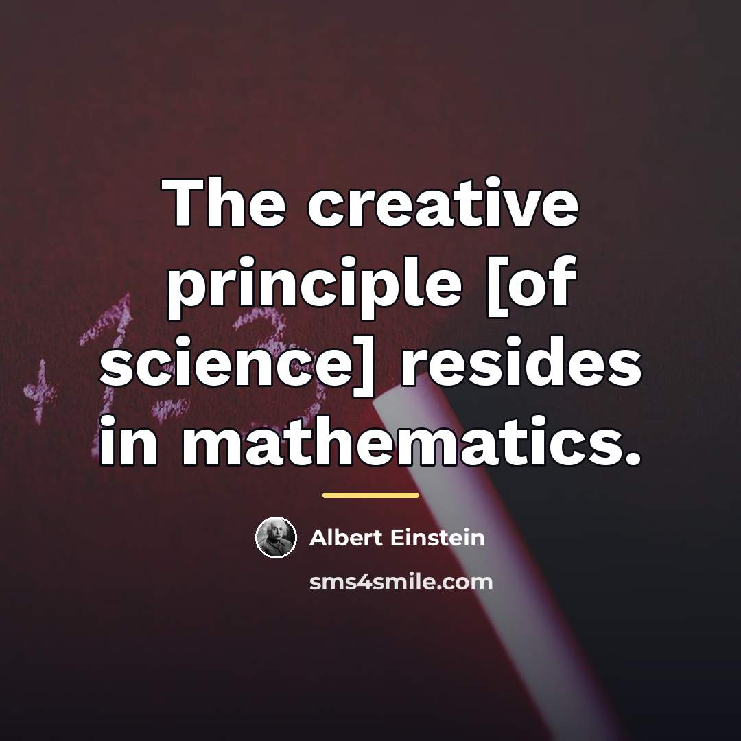 “The creative principle [of science] resides in mathematics.…” quote by Albert Einstein