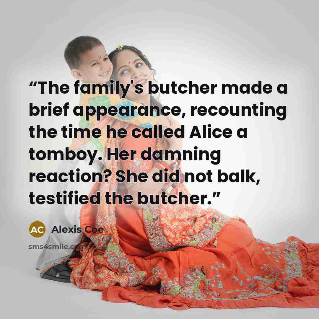 “The family's butcher made a brief appearance, recounting the time he called Alice a tomboy. Her damning reaction? She did not balk, testified the butcher.” quote by Alexis Coe