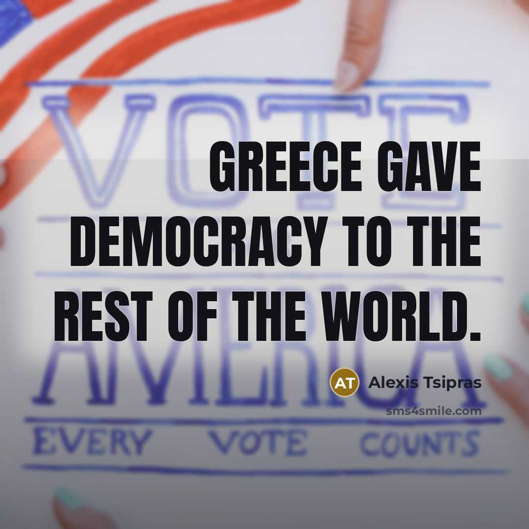 “Greece gave democracy to the rest of the world.…” quote by Alexis Tsipras