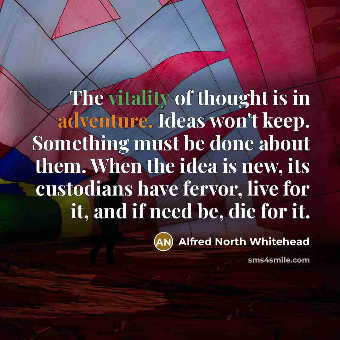 “The vitality of thought is in adventure. Ideas won't keep.…” quote by Alfred North Whitehead