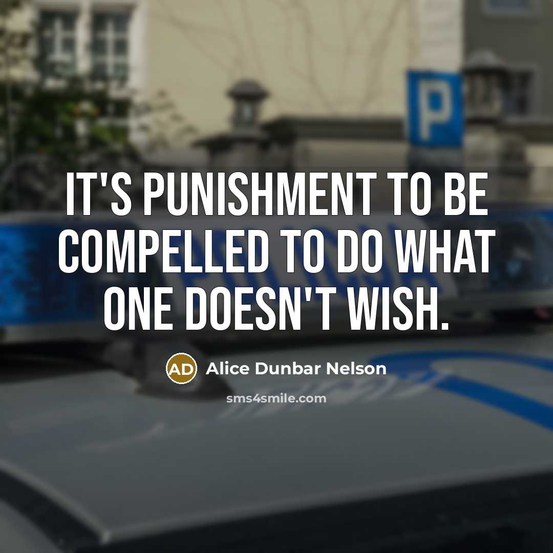 “It's punishment to be compelled to do what one doesn't…” quote by Alice Dunbar Nelson