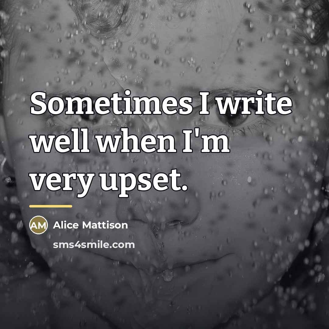 “Sometimes I write well when I'm very upset.…” quote by Alice Mattison