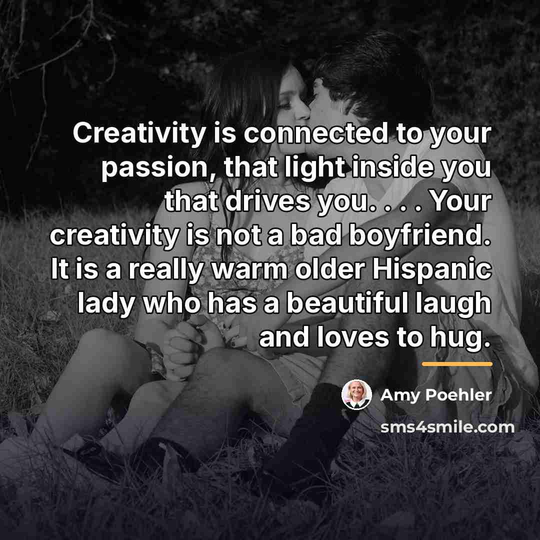 “Creativity is connected to your passion, that light inside you…” quote by Amy Poehler