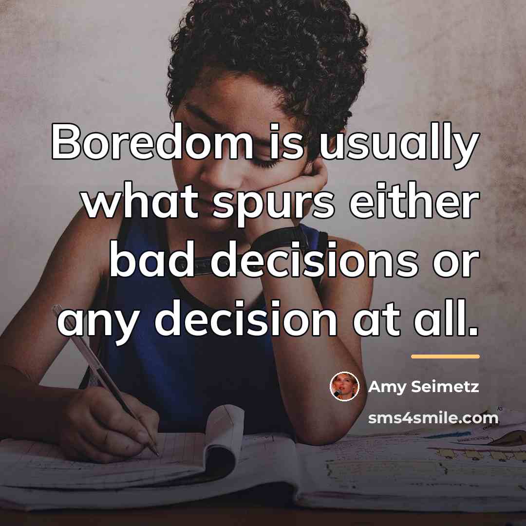 “Boredom is usually what spurs either bad decisions or any…” quote by Amy Seimetz