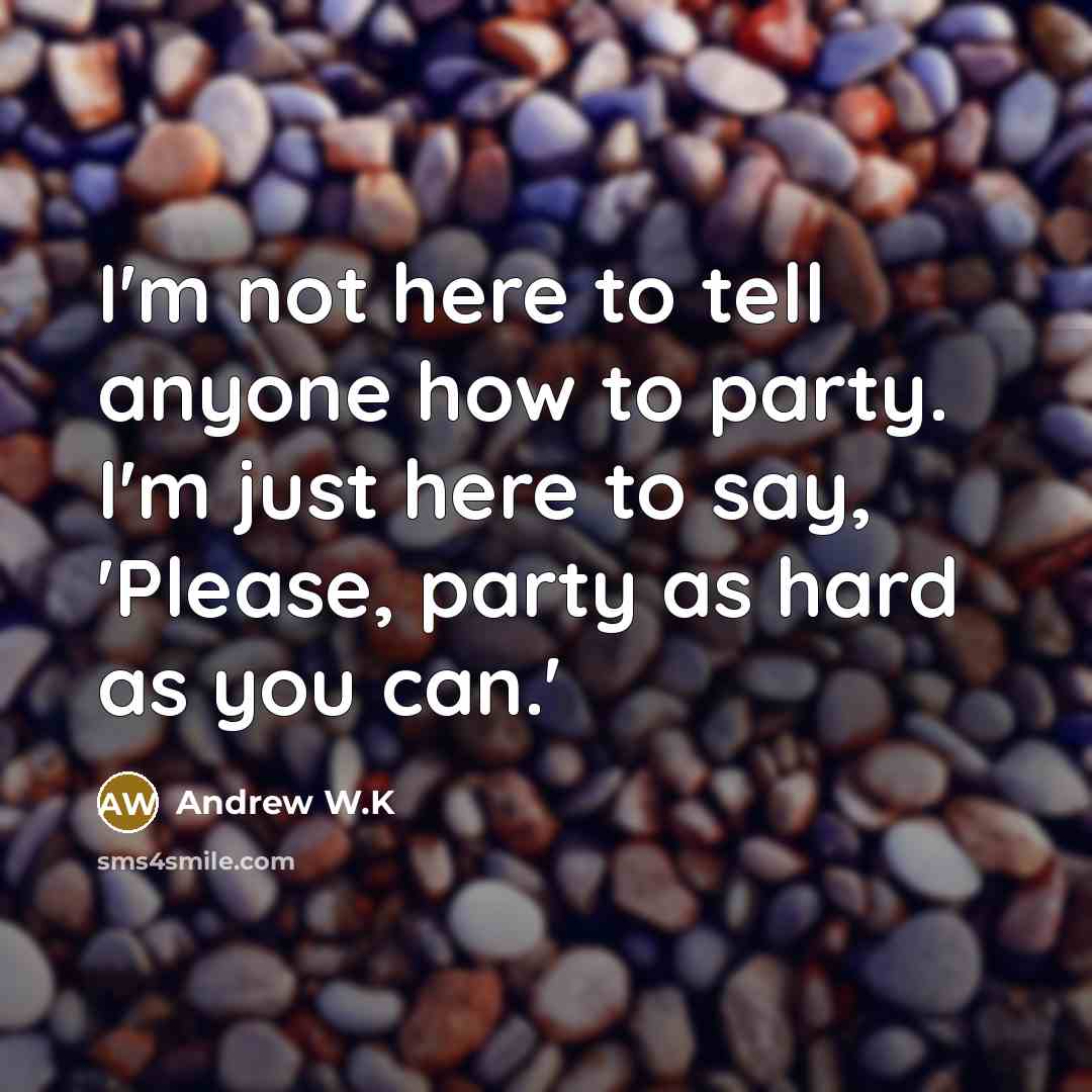 “I'm not here to tell anyone how to party. I'm…” quote by Andrew W.K