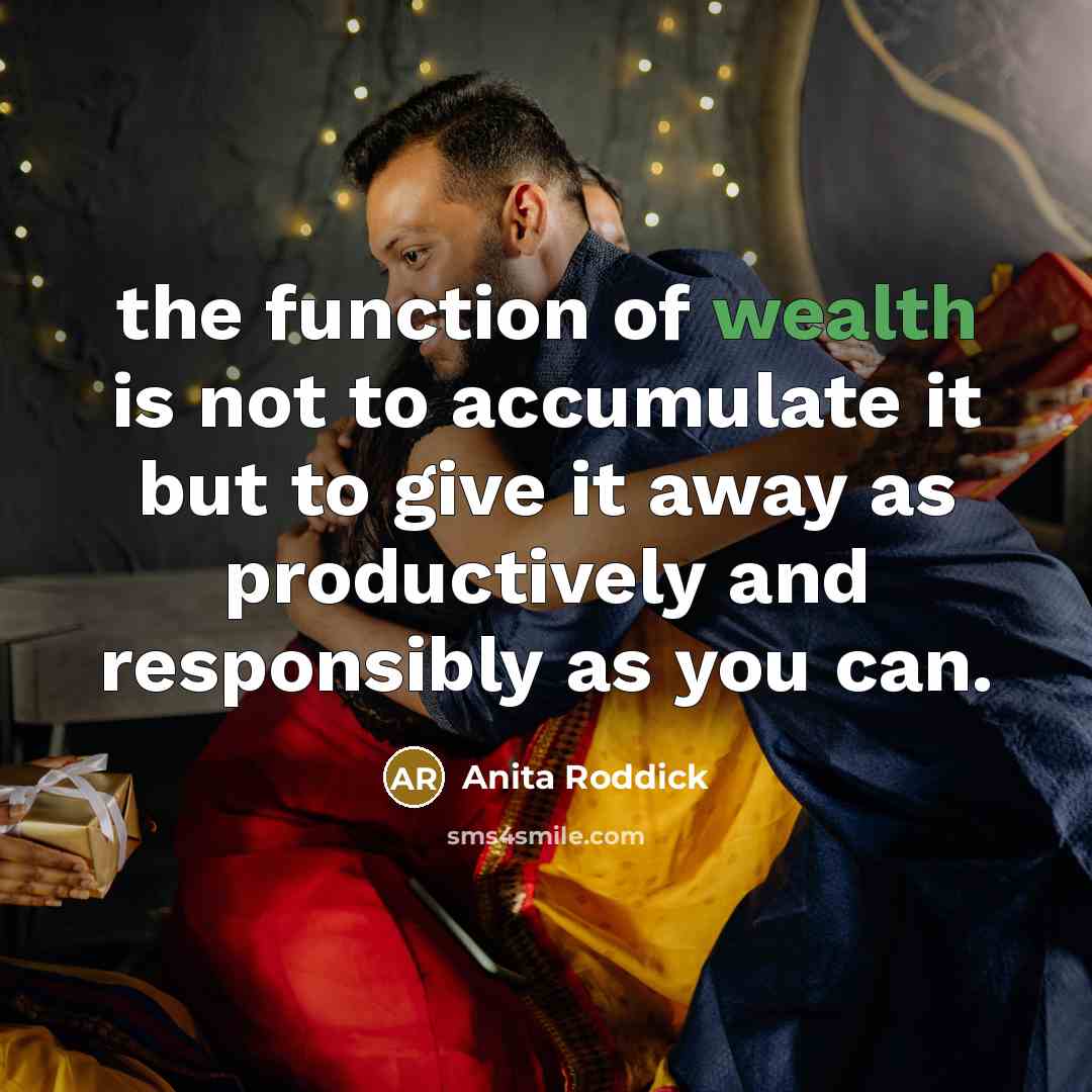 “the function of wealth is not to accumulate it but…” quote by Anita Roddick